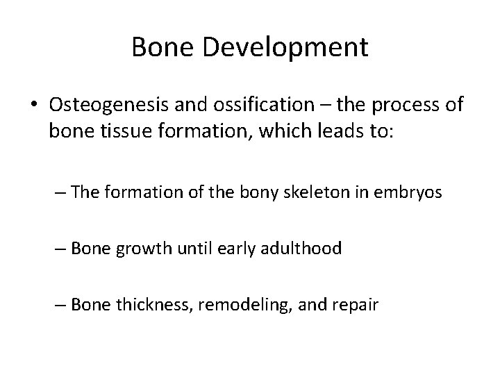 Bone Development • Osteogenesis and ossification – the process of bone tissue formation, which