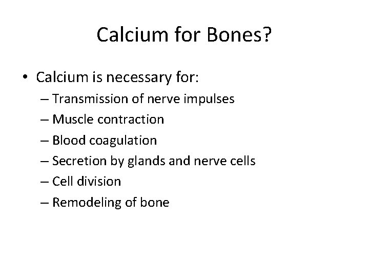 Calcium for Bones? • Calcium is necessary for: – Transmission of nerve impulses –