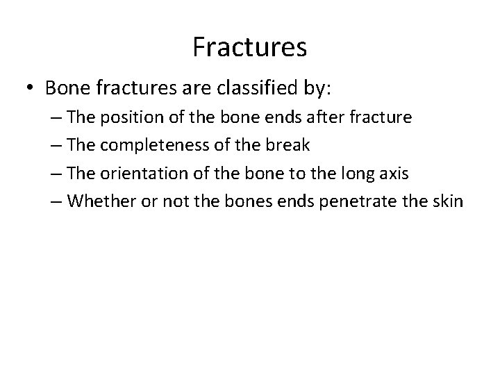 Fractures • Bone fractures are classified by: – The position of the bone ends