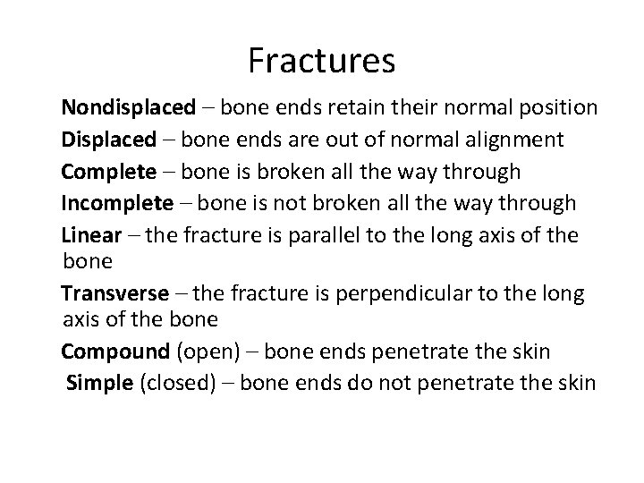 Fractures Nondisplaced – bone ends retain their normal position Displaced – bone ends are