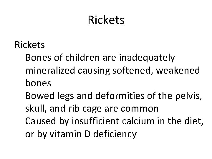 Rickets Bones of children are inadequately mineralized causing softened, weakened bones Bowed legs and