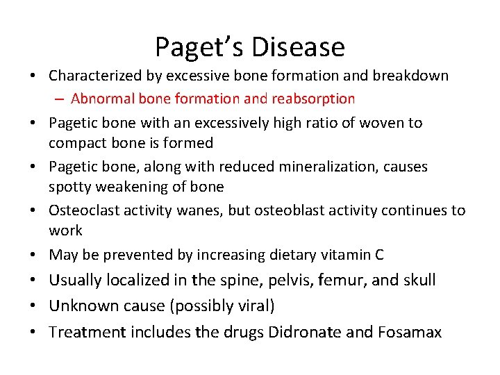 Paget’s Disease • Characterized by excessive bone formation and breakdown – Abnormal bone formation