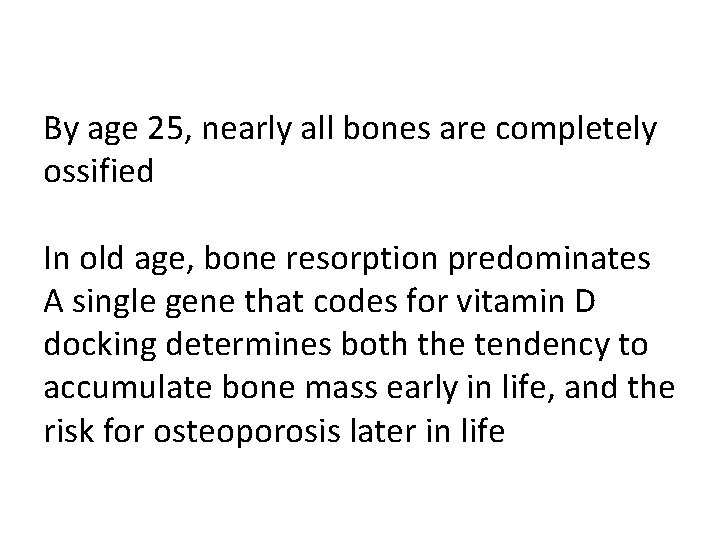 By age 25, nearly all bones are completely ossified In old age, bone resorption