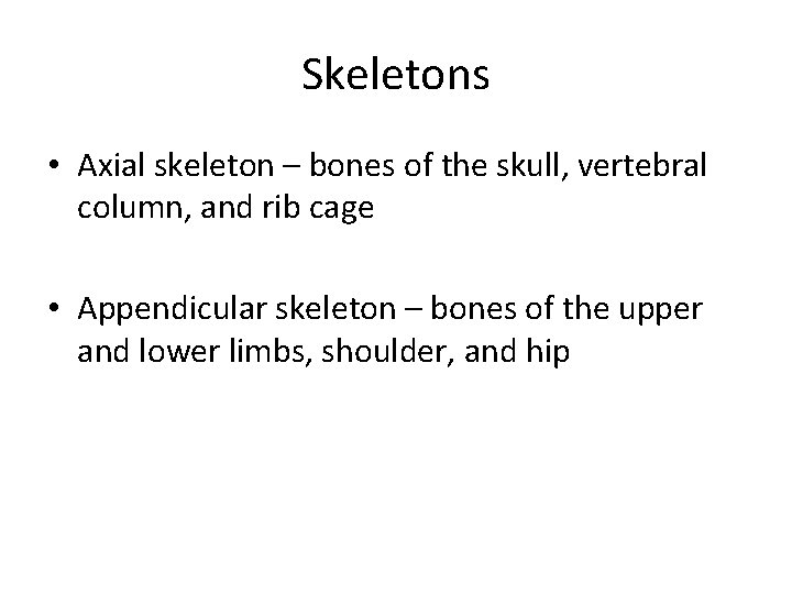 Skeletons • Axial skeleton – bones of the skull, vertebral column, and rib cage