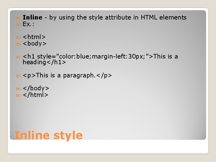  Inline - by using the style attribute in HTML elements Ex. : <html>