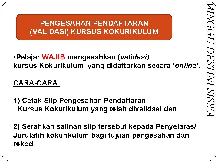  • Pelajar WAJIB mengesahkan (validasi) kursus Kokurikulum yang didaftarkan secara ‘online’. CARA-CARA: 1)