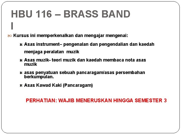 HBU 116 – BRASS BAND I Kursus ini memperkenalkan dan mengajar mengenai: Asas instrument–