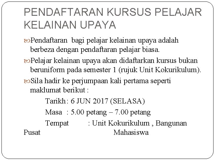 PENDAFTARAN KURSUS PELAJAR KELAINAN UPAYA Pendaftaran bagi pelajar kelainan upaya adalah berbeza dengan pendaftaran