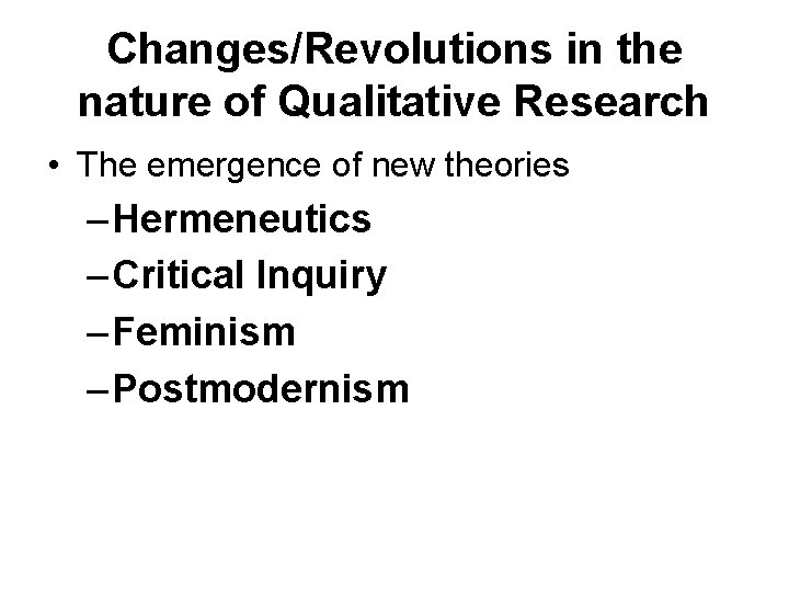 Changes/Revolutions in the nature of Qualitative Research • The emergence of new theories –