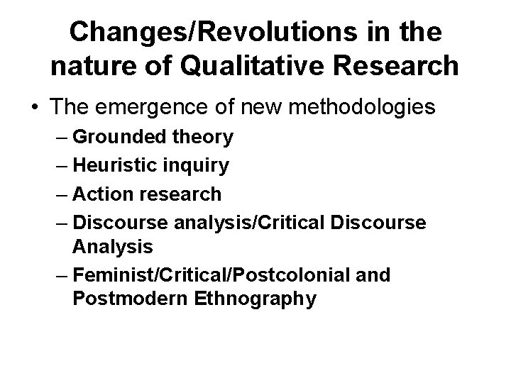 Changes/Revolutions in the nature of Qualitative Research • The emergence of new methodologies –