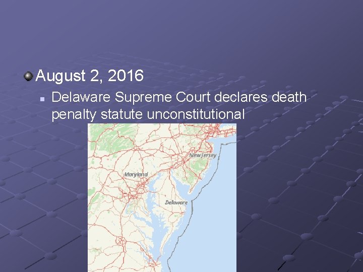 August 2, 2016 n Delaware Supreme Court declares death penalty statute unconstitutional 