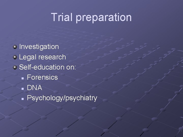 Trial preparation Investigation Legal research Self-education on: n Forensics n DNA n Psychology/psychiatry 