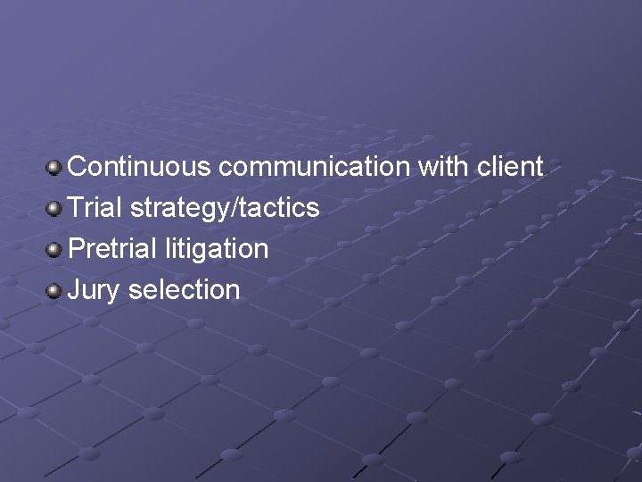 Continuous communication with client Trial strategy/tactics Pretrial litigation Jury selection 