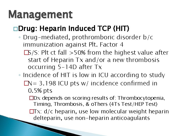Management �Drug: Heparin Induced TCP (HIT) ◦ Drug-mediated, prothromboric disorder b/c immunization against Plt.