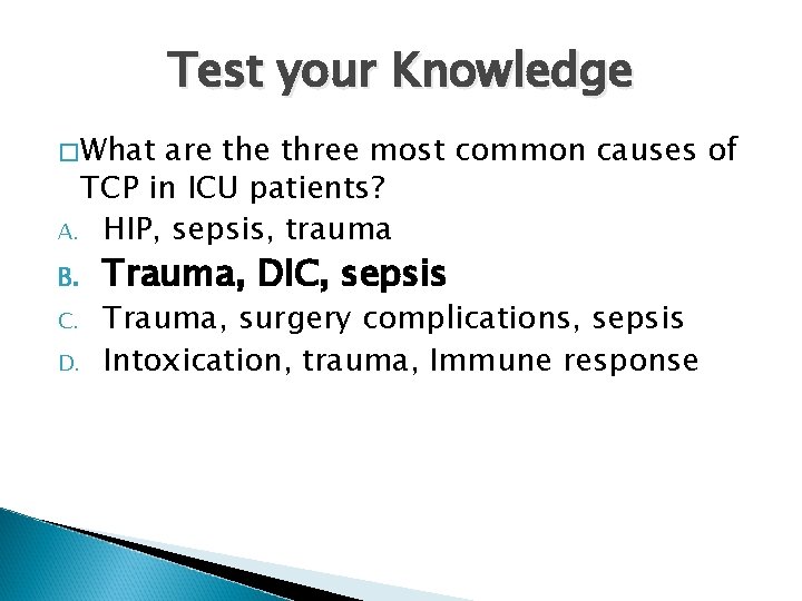 Test your Knowledge � What are three most common causes of TCP in ICU