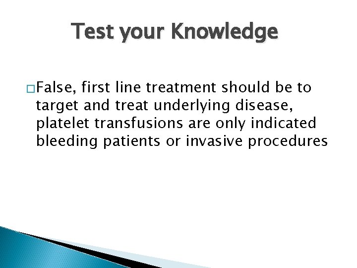 Test your Knowledge �False, first line treatment should be to target and treat underlying