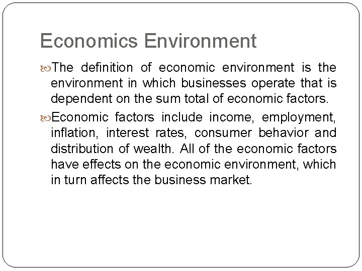 Economics Environment The definition of economic environment is the environment in which businesses operate