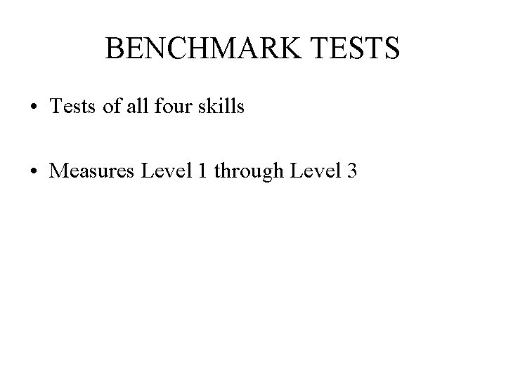 BENCHMARK TESTS • Tests of all four skills • Measures Level 1 through Level