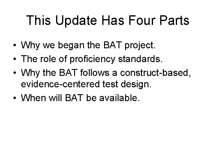 This Update Has Four Parts • Why we began the BAT project. • The