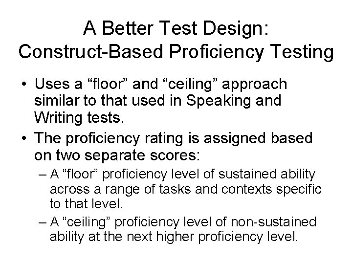 A Better Test Design: Construct-Based Proficiency Testing • Uses a “floor” and “ceiling” approach