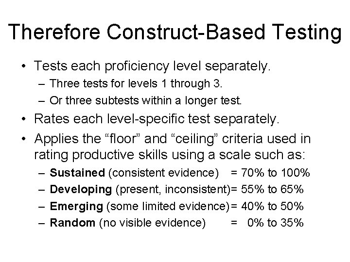 Therefore Construct-Based Testing • Tests each proficiency level separately. – Three tests for levels