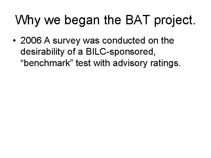 Why we began the BAT project. • 2006 A survey was conducted on the