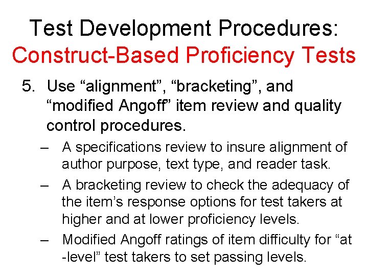 Test Development Procedures: Construct-Based Proficiency Tests 5. Use “alignment”, “bracketing”, and “modified Angoff” item