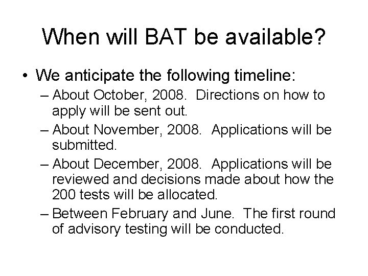 When will BAT be available? • We anticipate the following timeline: – About October,