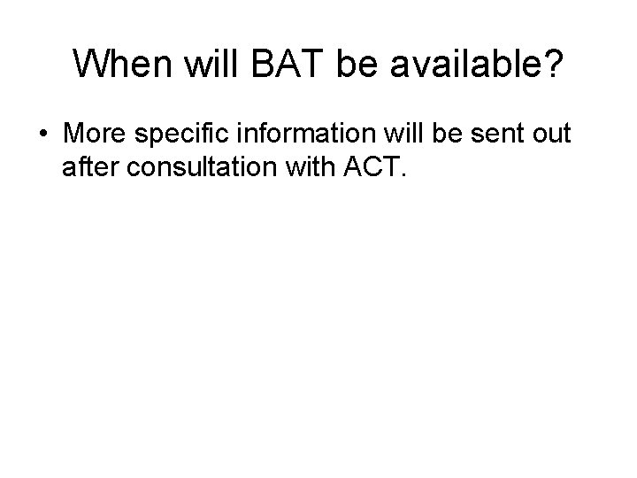 When will BAT be available? • More specific information will be sent out after