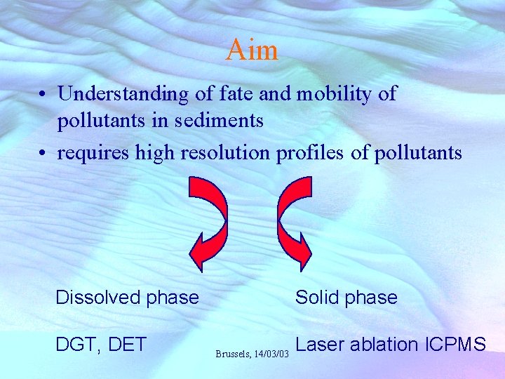 Aim • Understanding of fate and mobility of pollutants in sediments • requires high