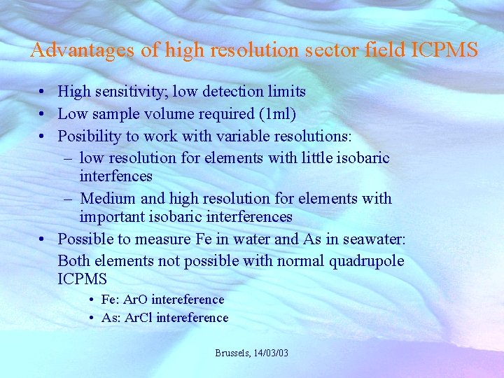 Advantages of high resolution sector field ICPMS • High sensitivity; low detection limits •