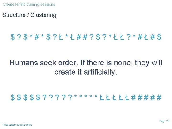 Create terrific training sessions Structure / Clustering $? $*#*$? Ł*Ł##? $? *ŁŁ? *#Ł#$ Humans Create terrific training sessions Structure / Clustering $? $*#*$? Ł*Ł##? $? *ŁŁ? *#Ł#$ Humans