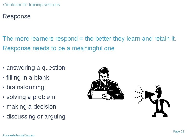 Create terrific training sessions Response The more learners respond = the better they learn Create terrific training sessions Response The more learners respond = the better they learn