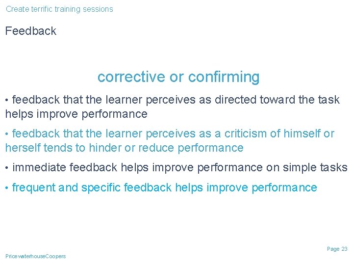 Create terrific training sessions Feedback corrective or confirming • feedback that the learner perceives Create terrific training sessions Feedback corrective or confirming • feedback that the learner perceives