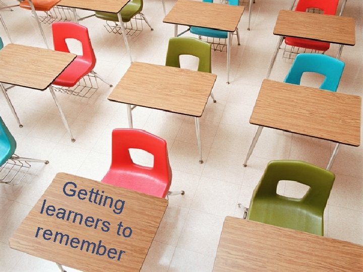 Gett i n learn g ers t o reme mbe r Gett i n learn g ers t o reme mbe r