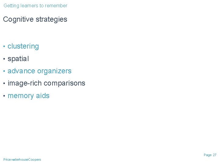 Getting learners to remember Cognitive strategies • clustering • spatial • advance organizers • Getting learners to remember Cognitive strategies • clustering • spatial • advance organizers •
