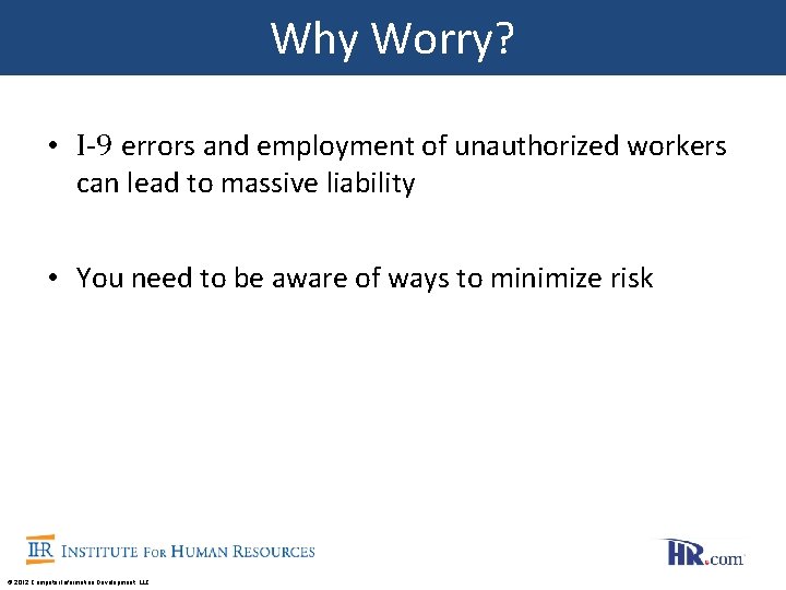 Why Worry? • I-9 errors and employment of unauthorized workers can lead to massive