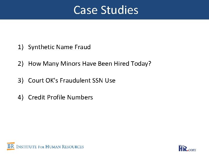 Case Studies 1) Synthetic Name Fraud 2) How Many Minors Have Been Hired Today?