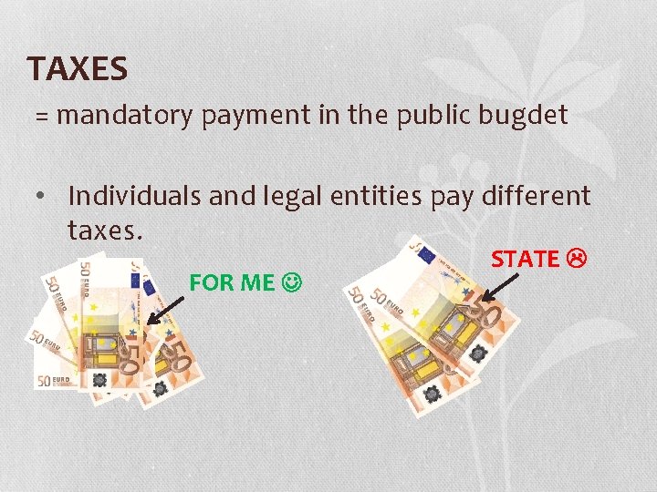 TAXES = mandatory payment in the public bugdet • Individuals and legal entities pay