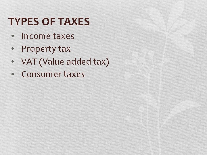 TYPES OF TAXES • • Income taxes Property tax VAT (Value added tax) Consumer