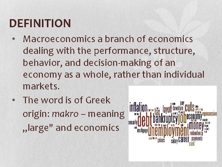 DEFINITION • Macroeconomics a branch of economics dealing with the performance, structure, behavior, and