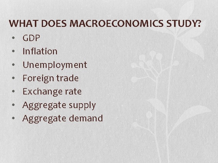 WHAT DOES MACROECONOMICS STUDY? • • GDP Inflation Unemployment Foreign trade Exchange rate Aggregate