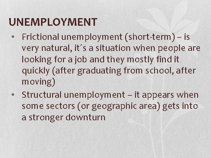 UNEMPLOYMENT • Frictional unemployment (short-term) – is very natural, it´s a situation when people