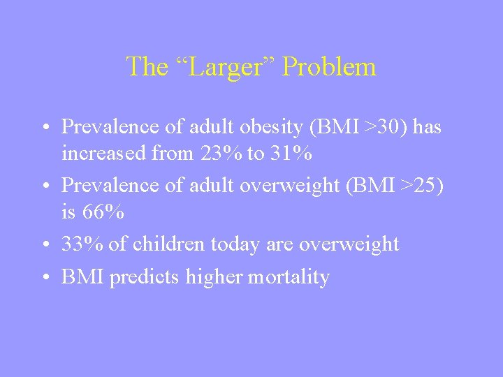 The “Larger” Problem • Prevalence of adult obesity (BMI >30) has increased from 23%