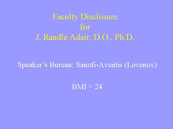 Faculty Disclosure for J. Randle Adair, D. O. , Ph. D. Speaker’s Bureau: Sanofi-Aventis