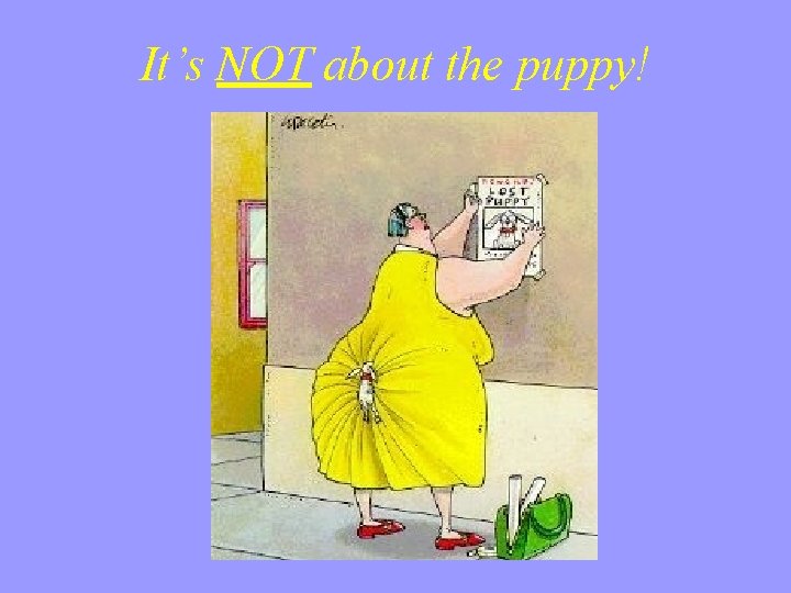 It’s NOT about the puppy! 