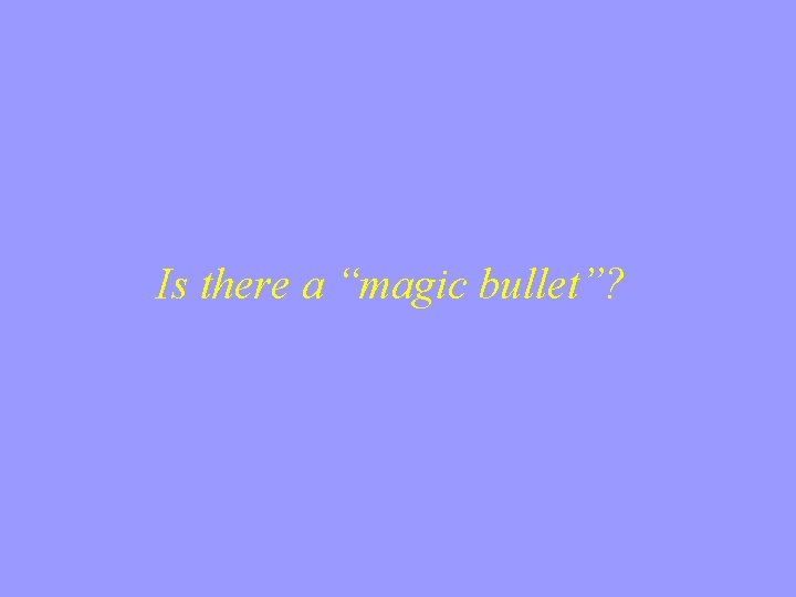 Is there a “magic bullet”? 