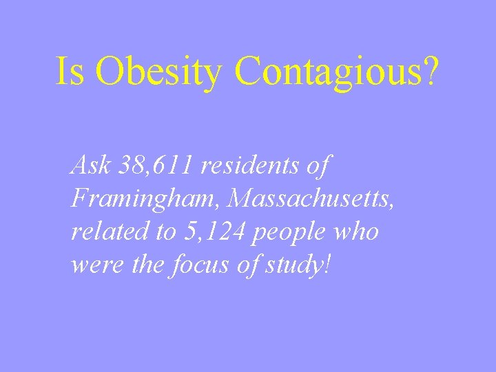 Is Obesity Contagious? Ask 38, 611 residents of Framingham, Massachusetts, related to 5, 124