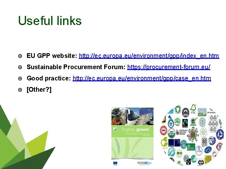 Useful links EU GPP website: http: //ec. europa. eu/environment/gpp/index_en. htm Sustainable Procurement Forum: https:
