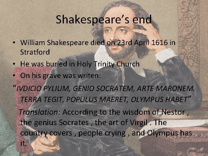 Shakespeare’s end • William Shakespeare died on 23 rd April 1616 in Stratford •